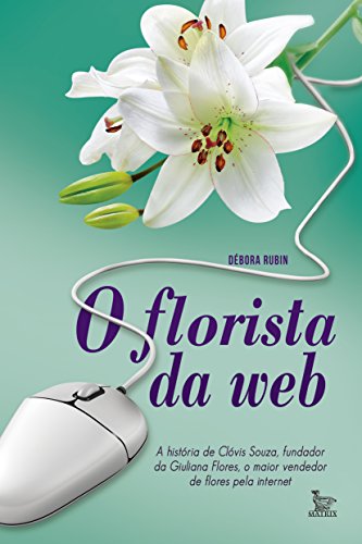 Capa do livro: O florista da web; A história de Clóvis Souza, fundador da Giuliana Flores - Ler Online pdf