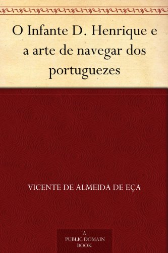 Capa do livro: O Infante D. Henrique e a arte de navegar dos portuguezes - Ler Online pdf