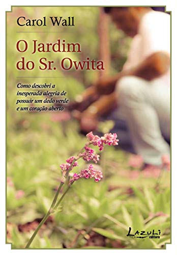 Livro PDF O jardim do Sr. Owita: Como descobri a inesperada alegria de possuir um dedo verde e um coração aberto