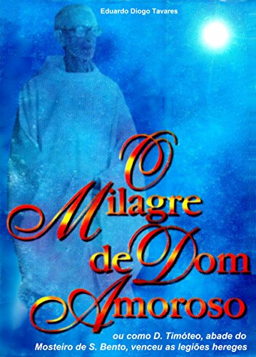 Livro PDF O Milagre de Dom Amoroso: Ou como D. Timóteo, abade do Mosteiro de S. Bento, venceu as legiões hereges