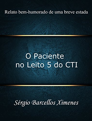 Livro PDF O Paciente no Leito 5 do CTI: Relato bem-humorado de uma breve estada