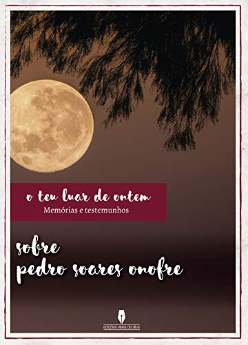 Livro PDF: O TEU LUAR DE ONTEM: memórias e testemunhos sobre Pedro Soares Onofre