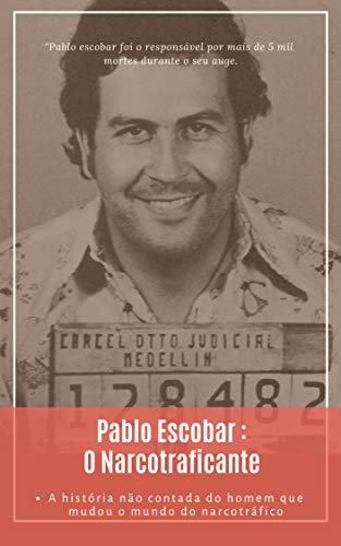 Livro PDF: Pablo Escobar: O Narcotraficante: A história por trás do homem que matou mais de 5 mil pessoas (Mentes Criminosas Livro 1)