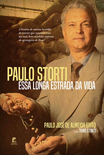 Livro PDF Paulo Storti – Essa Longa Estrada da Vida: A história do menino humilde do interior que construiu uma das mais bem-sucedidas empresas do agronegócio do Brasil.