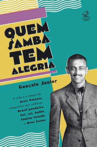 Livro PDF: Quem samba tem alegria: A vida e o tempo de Assis Valente, compositor das célebres Brasil pandeiro, Cai, cai, balão, Camisa listada e Boas festas