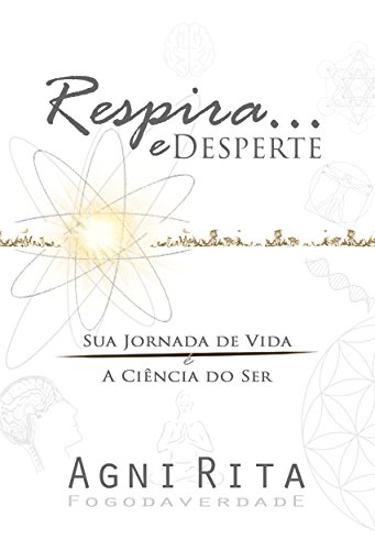 Livro PDF Respira… e Desperte: Sua Jornada de Vida é a Ciência do Ser