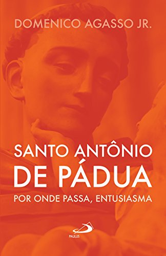 Capa do livro: Santo Antônio de Pádua: por onde passa, entusiasma - Ler Online pdf