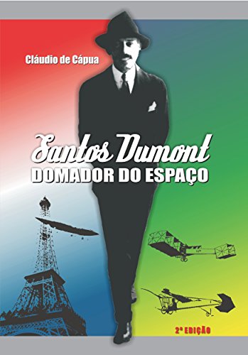 Livro PDF Santos Dumont, Domador do Espaço: Biografia do brasileiro pai da aviação (História do Avião Livro 1)