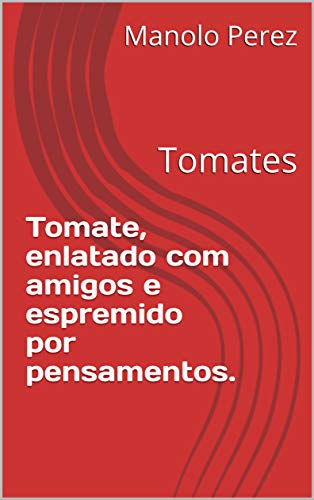 Capa do livro: Tomate, enlatado com amigos e espremido por pensamentos.: Tomates - Ler Online pdf