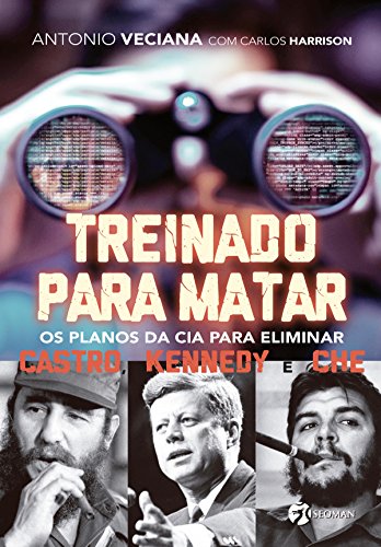 Capa do livro: Treinado Para Matar: Os Planos da Cia Para Eliminar Castro, Kennedy e Che - Ler Online pdf