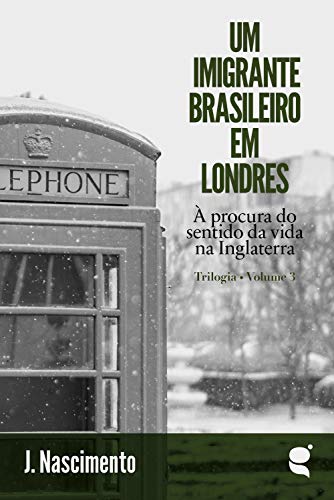 Capa do livro: Um imigrante brasileiro em Londres: À procura do sentido da vida na Inglaterra (Trilogia Um Imigrante Brasileiro em Londres Livro 3) - Ler Online pdf