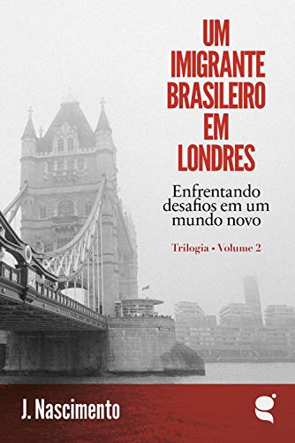 Livro PDF Um imigrante brasileiro em Londres: Enfrentando desafios em um mundo novo (Trilogia Um imigrante brasileiro em Londres Livro 2)