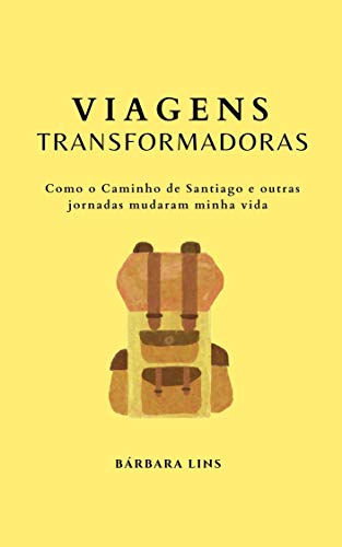 Livro PDF Viagens Transformadoras: Como o Caminho de Santiago e outras jornadas mudaram minha vida
