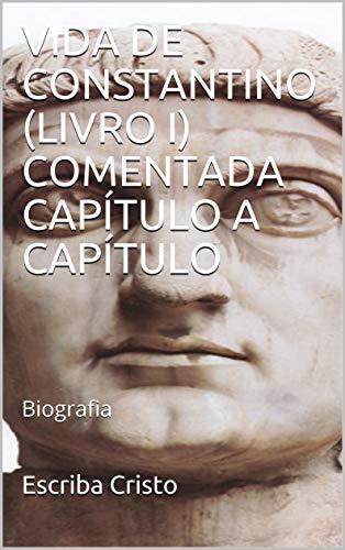 Livro PDF VIDA DE CONSTANTINO (LIVRO I) COMENTADA CAPÍTULO A CAPÍTULO: Biografia