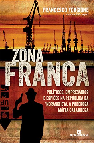 Capa do livro: Zona franca: Políticos, empresários e espiões na República da ´Ndrangheta, a poderosa máfia calabresa - Ler Online pdf