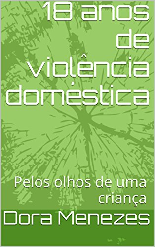 Capa do livro: 18 anos de violência doméstica: Pelos olhos de uma criança - Ler Online pdf