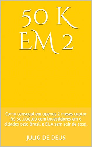 Capa do livro: 50 K em 2: Como consegui em apenas 2 meses captar R$ 50.000,00 com investidores em 6 cidades pelo Brasil e EUA sem sair de casa. (Kyudoshin Livro 1) - Ler Online pdf