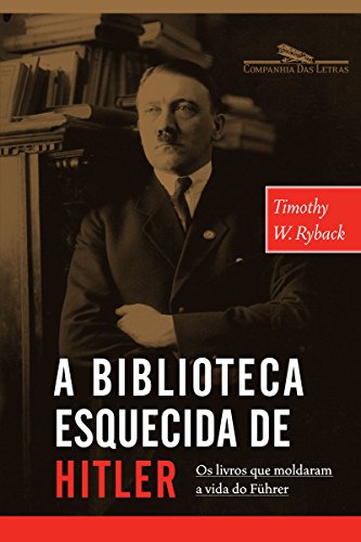 Livro PDF A Biblioteca Esquecida de Hitler – Os Livros Que Moldaram Sua Vida