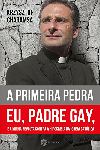 Capa do livro: A Primeira Pedra: Eu, Padre Gay, e a Minha Revolta Contra a Hipocrisia da Igreja Católica - Ler Online pdf