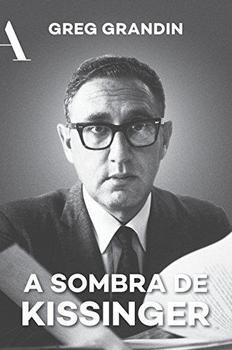 Livro PDF A sombra de Kissinger: O longo alcance do mais controverso estadista americano