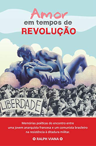 Livro PDF Amor em Tempos de Revolução: Memórias poéticas do encontro entre uma jovem anarquista francesa e um comunista brasileiro na resistência à ditadura militar.