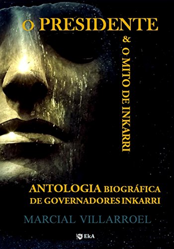 Livro PDF ANTOLOGIA BIOGRÁFICA DE GOVERNADORES INKARRI: O PRESIDENTE & O MITO DE INKARRI