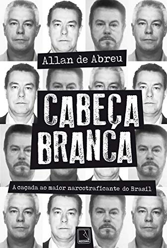 Capa do livro: Cabeça Branca: A caçada ao maior narcotraficante do Brasil - Ler Online pdf
