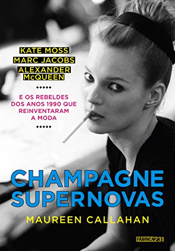 Capa do livro: Champagne Supernovas: Kate Moss, Marc Jacobs, Alexander McQueen e os rebeldes dos anos 1990 que reinventaram a moda - Ler Online pdf