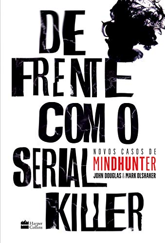 Capa do livro: De frente com o serial killer: Novos casos de MINDHUNTER - Ler Online pdf