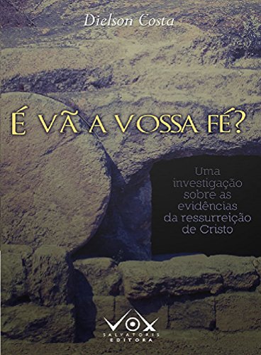 Livro PDF É vã a vossa fé?: Uma investigação sobre as evidências da Ressurreição de Cristo