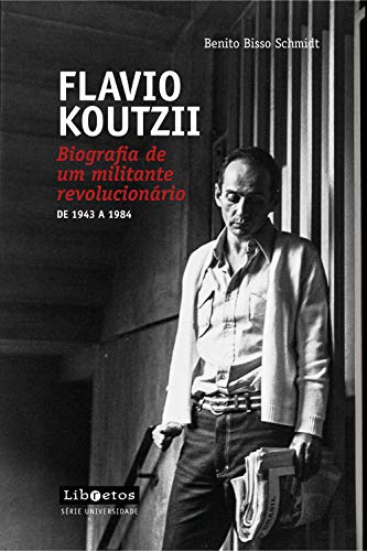 Livro PDF Flavio Koutzii: Biografia de um militante revolucionário de 1943 a 1984 (Série Universidade)