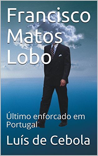 Livro PDF Francisco Matos Lobo: Último enforcado em Portugal