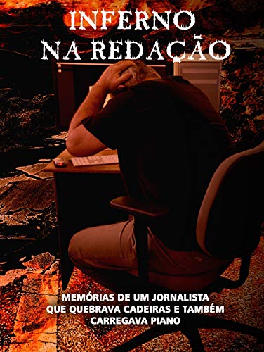 Livro PDF INFERNO NA REDAÇÃO: MEMÓRIAS DE UM JORNALISTA QUE QUEBRAVA CADEIRAS E TAMBÉM CARREGAVA PIANO