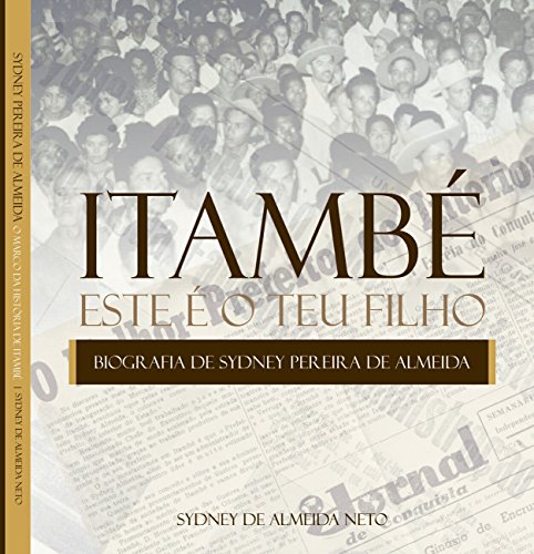 Livro PDF Itambé. Este é o teu filho.: Biografia de Sydney Pereira de Almeida, o marco da história de Itambé, Bahia.
