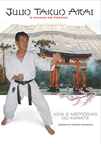 Livro PDF JÚLIO TAKUO ARAI O SHIHAN DO PARANÁ: Vida e Memórias do Karate