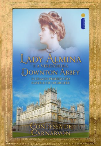 Livro PDF Lady Almina e a verdadeira Downton Abbey