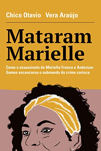 Capa do livro: Mataram Marielle: Como o Assassinato de Marielle Franco e Anderson Gomes Escancarou o Submundo do Crime Carioca - Ler Online pdf