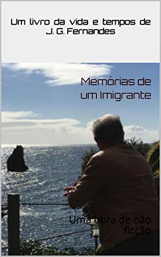 Livro PDF Memórias de um Imigrante: Uma obra de não ficção (Jaime Fernandes Livro 1)