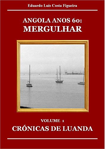 Livro PDF MERGULHAR: VOLUME 1 – CRÓNICAS DE LUANDA (ANGOLA ANOS 60)