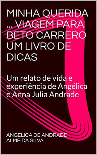 Livro PDF MINHA QUERIDA … VIAGEM PARA BETO CARRERO UM LIVRO DE DICAS: Um relato de vida e experiência de Angélica e Anna Julia Andrade