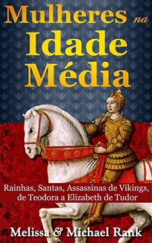 Livro PDF: Mulheres na Idade Média: Rainhas, Santas, Assassinas de Vikings, de Teodora a Elizabeth de Tudor