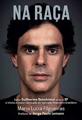 Capa do livro: Na Raça: Como Guilherme Benchimol Criou a Xp e Iniciou a Maior Revolução Do Mercado Financeiro Brasileiro - Ler Online pdf
