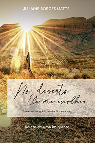 Livro PDF No deserto Ele me escolheu: O Seu amor me guiou, a minha fé me salvou