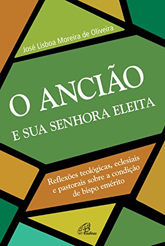 Livro PDF O ancião e a sua senhora eleita: Reflexões teológicas, eclesiais e pastorais sobre a condição de bispo emérito