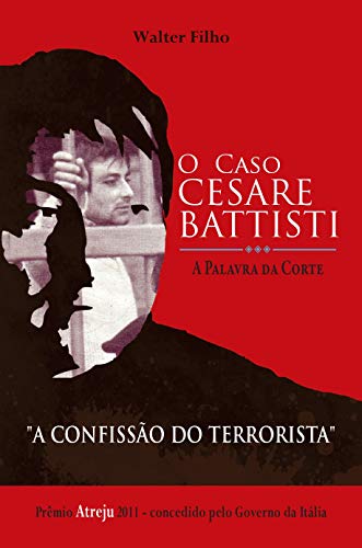 Capa do livro: O CASO CESARE BATTISTI – A Palavra da Corte: A Confissão do Terrorista - Ler Online pdf