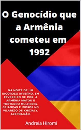 Livro PDF O Genocídio que a Armênia cometeu em 1992: Na noite de um rigoroso inverno, em Fevereiro de 1992, a Armênia matou e torturou mulheres, crianças e idosos … Azerbaijão. (Azerbaijão para o Brasil)