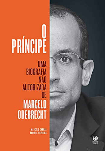 Livro PDF O príncipe: Uma biografia não autorizada de Marcelo Odebrecht