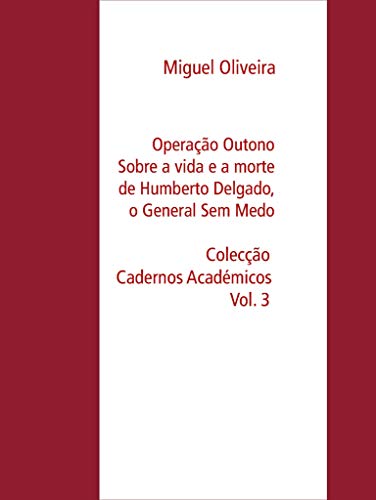 Livro PDF Operação Outono: Sobre a vida e a morte de Humberto Delgado, o General Sem Medo (Colecção Cadernos Académicos Livro 3)