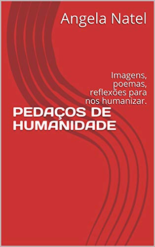 Livro PDF PEDAÇOS DE HUMANIDADE: Imagens, poemas, reflexões para nos humanizar.