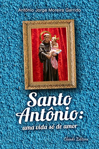 Capa do livro: Santo Antonio: Uma Vida Só de Amor - Ler Online pdf